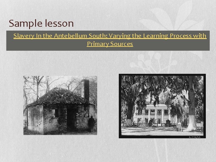 Sample lesson • Slavery In the Antebellum South: Varying the Learning Process with Primary