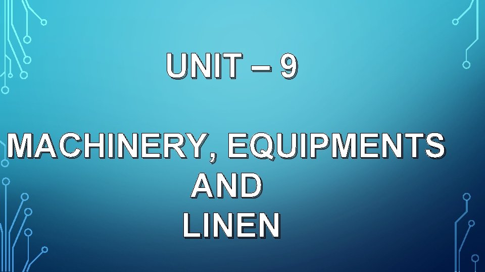 UNIT – 9 MACHINERY, EQUIPMENTS AND LINEN 