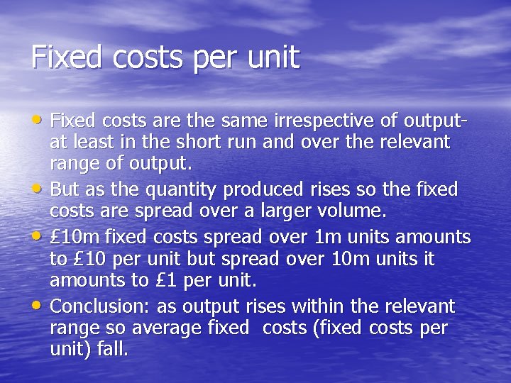 Fixed costs per unit • Fixed costs are the same irrespective of output •