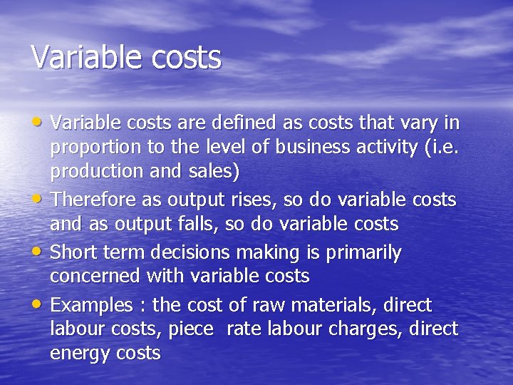 Variable costs • Variable costs are defined as costs that vary in • •