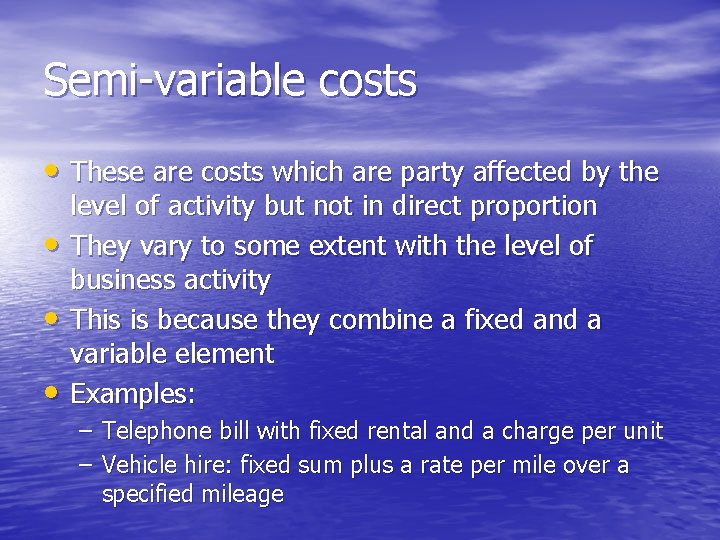 Semi-variable costs • These are costs which are party affected by the • •