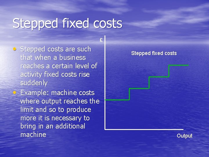 Stepped fixed costs £ • Stepped costs are such • that when a business