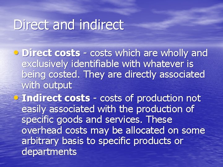 Direct and indirect • Direct costs - costs which are wholly and exclusively identifiable