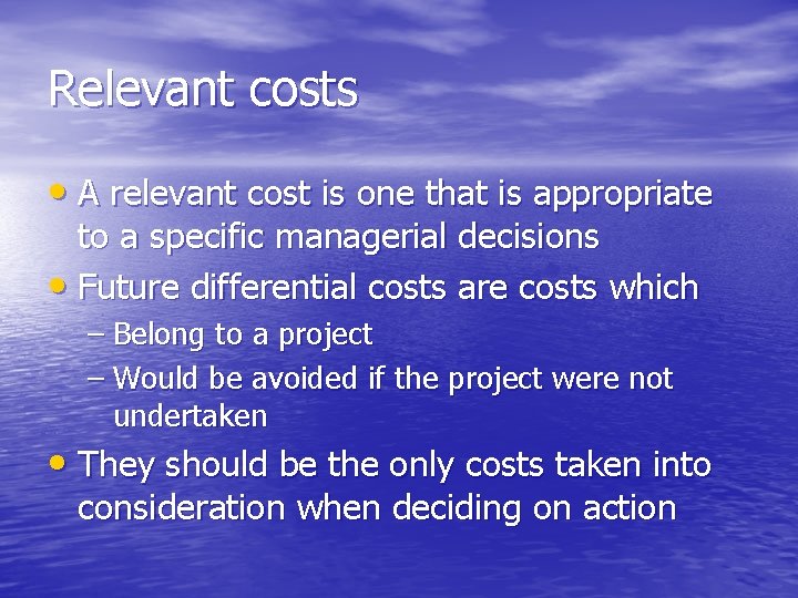 Relevant costs • A relevant cost is one that is appropriate to a specific