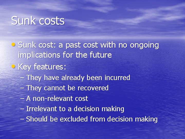 Sunk costs • Sunk cost: a past cost with no ongoing implications for the