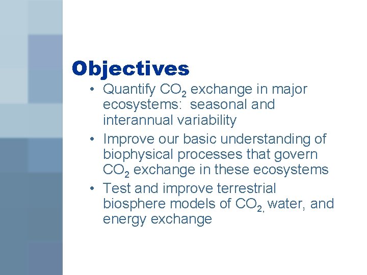 Objectives • Quantify CO 2 exchange in major ecosystems: seasonal and interannual variability •