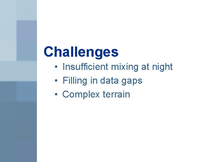 Challenges • Insufficient mixing at night • Filling in data gaps • Complex terrain