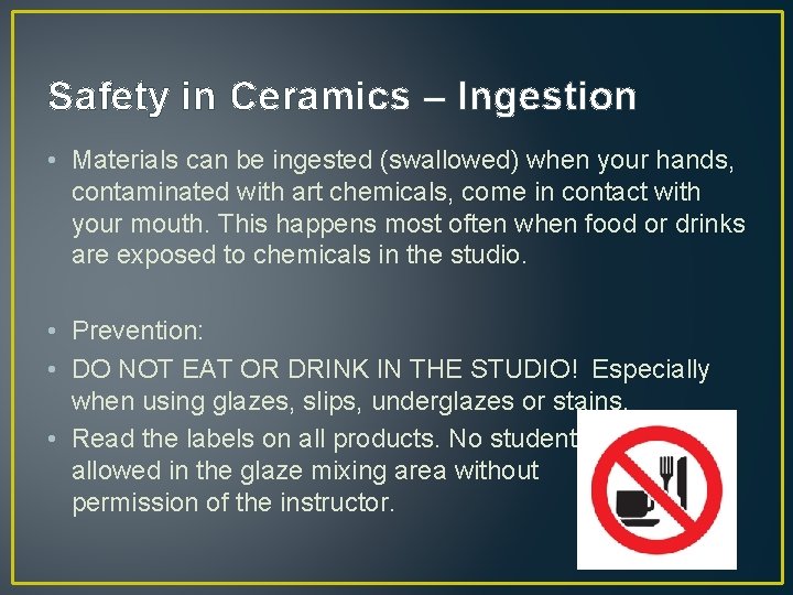 Safety in Ceramics – Ingestion • Materials can be ingested (swallowed) when your hands,