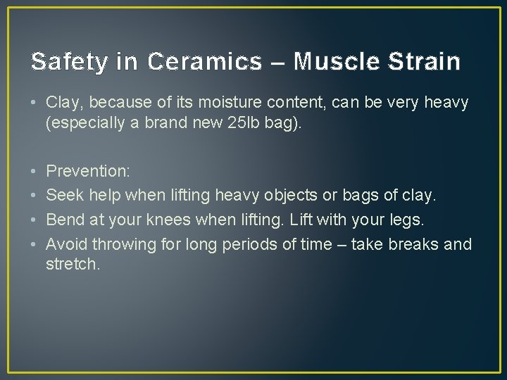 Safety in Ceramics – Muscle Strain • Clay, because of its moisture content, can