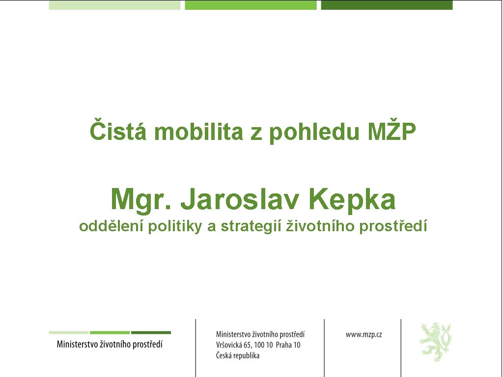 Čistá mobilita z pohledu MŽP Mgr. Jaroslav Kepka oddělení politiky a strategií životního prostředí
