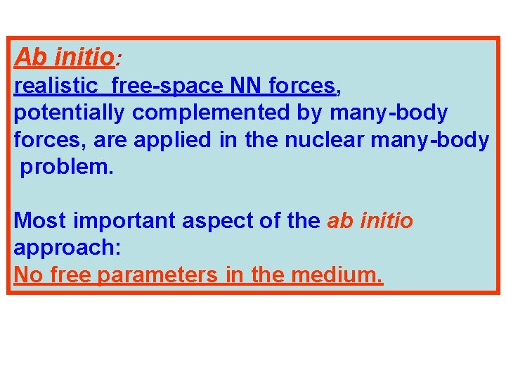 Ab initio: realistic free-space NN forces, potentially complemented by many-body forces, are applied in Ab initio: realistic free-space NN forces, potentially complemented by many-body forces, are applied in