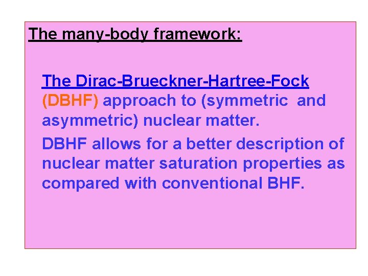 The many-body framework: The Dirac-Brueckner-Hartree-Fock (DBHF) approach to (symmetric and asymmetric) nuclear matter. DBHF The many-body framework: The Dirac-Brueckner-Hartree-Fock (DBHF) approach to (symmetric and asymmetric) nuclear matter. DBHF