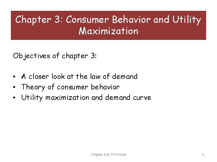 Chapter 3: Consumer Behavior and Utility Maximization Objectives of chapter 3: • A closer