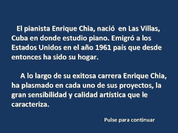 El pianista Enrique Chia, nació en Las Villas, Cuba en donde estudio piano. Emigró