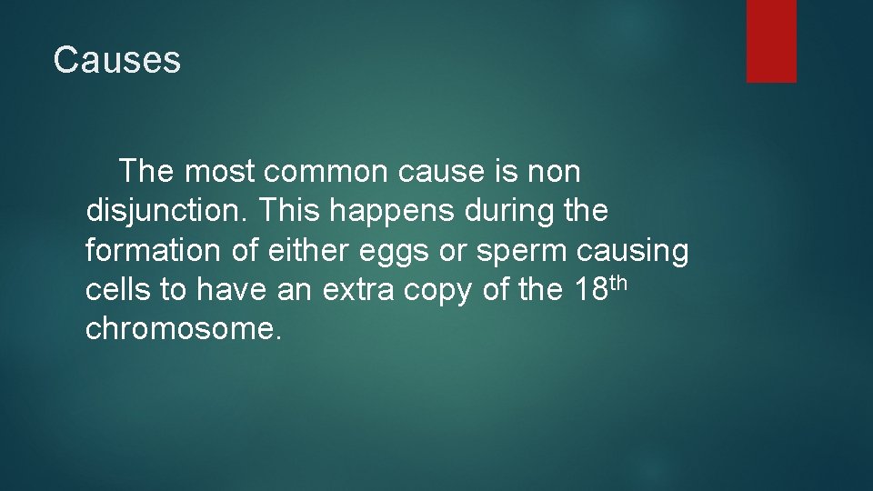 Causes The most common cause is non disjunction. This happens during the formation of