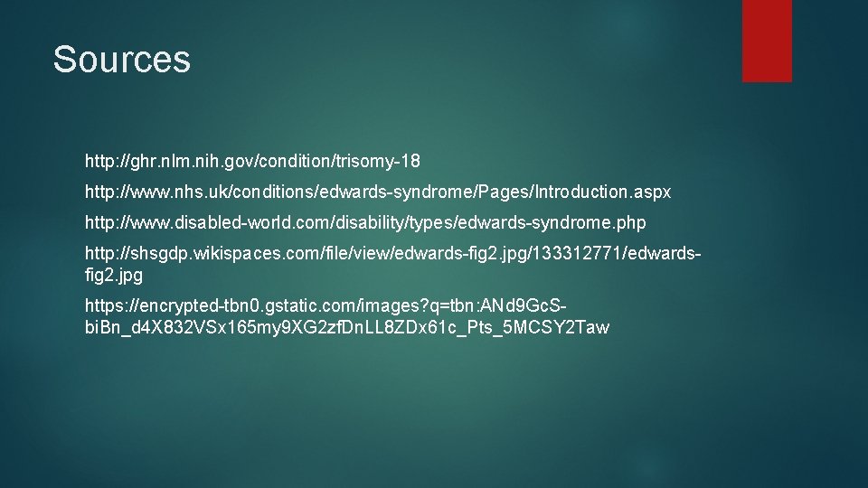 Sources http: //ghr. nlm. nih. gov/condition/trisomy-18 http: //www. nhs. uk/conditions/edwards-syndrome/Pages/Introduction. aspx http: //www. disabled-world.