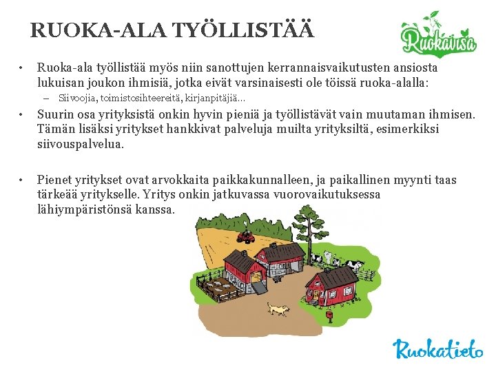 RUOKA-ALA TYÖLLISTÄÄ • Ruoka-ala työllistää myös niin sanottujen kerrannaisvaikutusten ansiosta lukuisan joukon ihmisiä, jotka