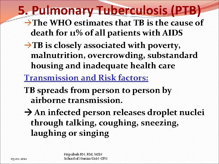 5. Pulmonary Tuberculosis (PTB) The WHO estimates that TB is the cause of death