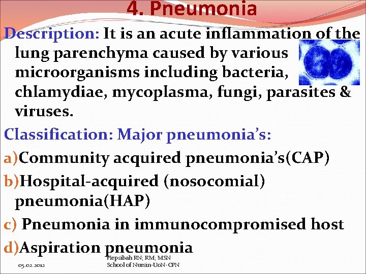 4. Pneumonia Description: It is an acute inflammation of the lung parenchyma caused by