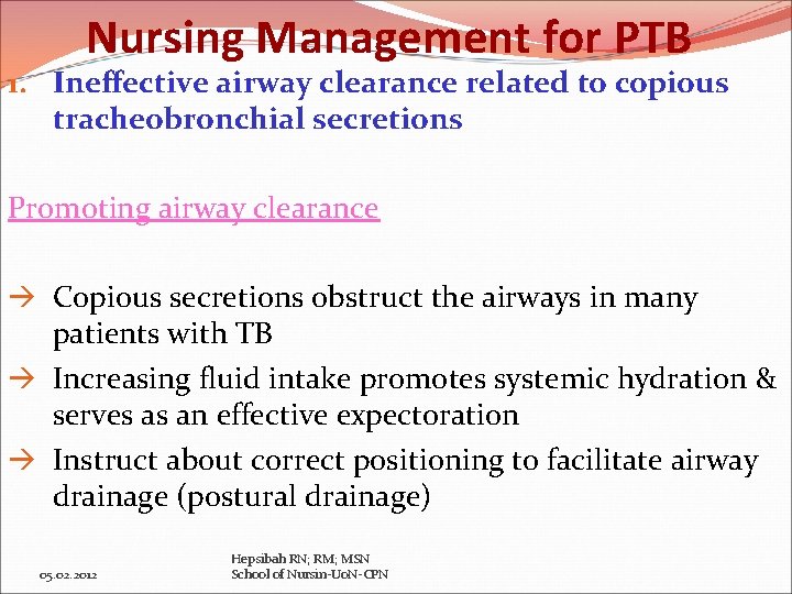 Nursing Management for PTB 1. Ineffective airway clearance related to copious tracheobronchial secretions Promoting