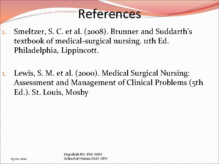 References 1. Smeltzer, S. C. et al. (2008). Brunner and Suddarth’s textbook of medical-surgical