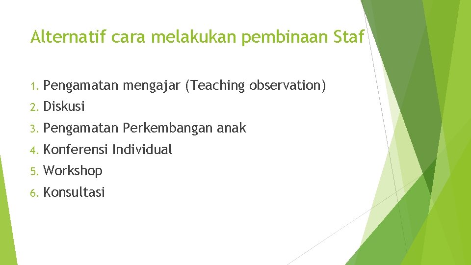 Alternatif cara melakukan pembinaan Staf 1. Pengamatan mengajar (Teaching observation) 2. Diskusi 3. Pengamatan