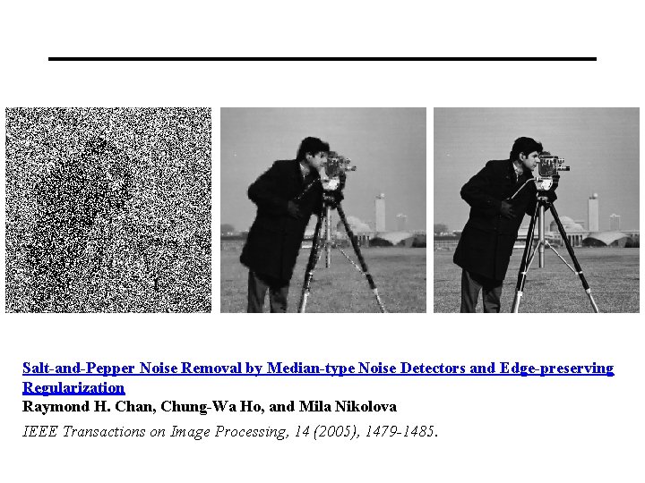 Salt-and-Pepper Noise Removal by Median-type Noise Detectors and Edge-preserving Regularization Raymond H. Chan, Chung-Wa