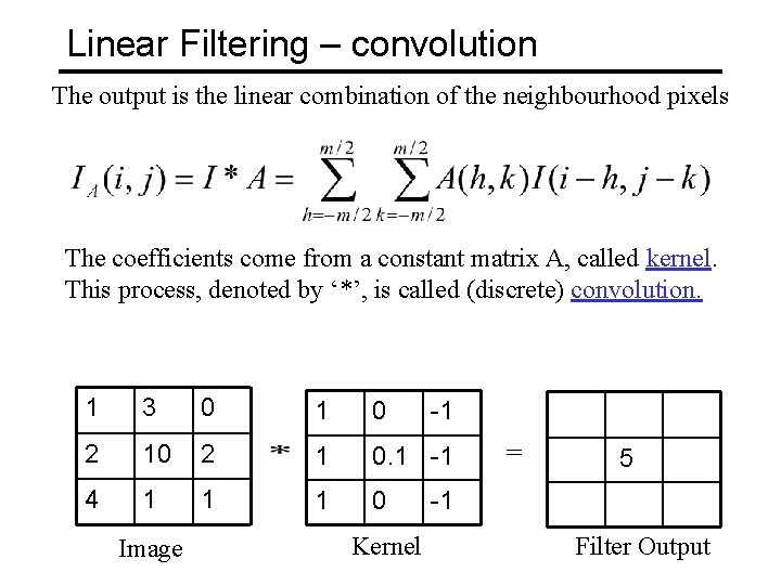 Linear Filtering – convolution The output is the linear combination of the neighbourhood pixels