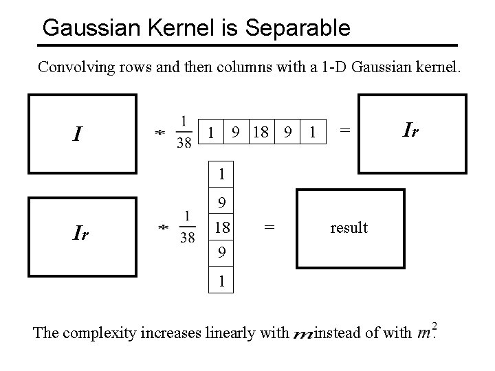 Gaussian Kernel is Separable Convolving rows and then columns with a 1 -D Gaussian