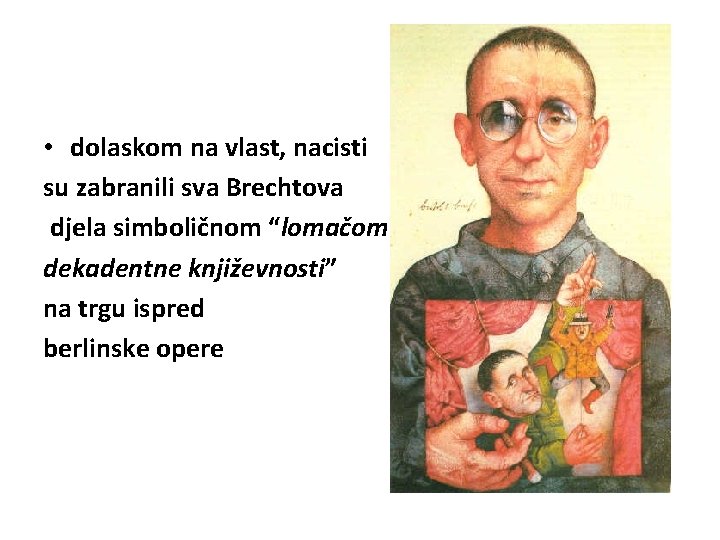  • dolaskom na vlast, nacisti su zabranili sva Brechtova djela simboličnom “lomačom dekadentne