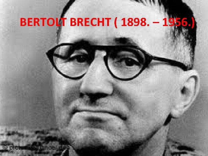 BERTOLT BRECHT ( 1898. – 1956. ) 