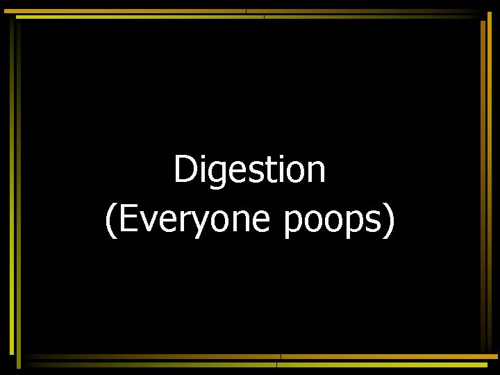 Digestion (Everyone poops) 