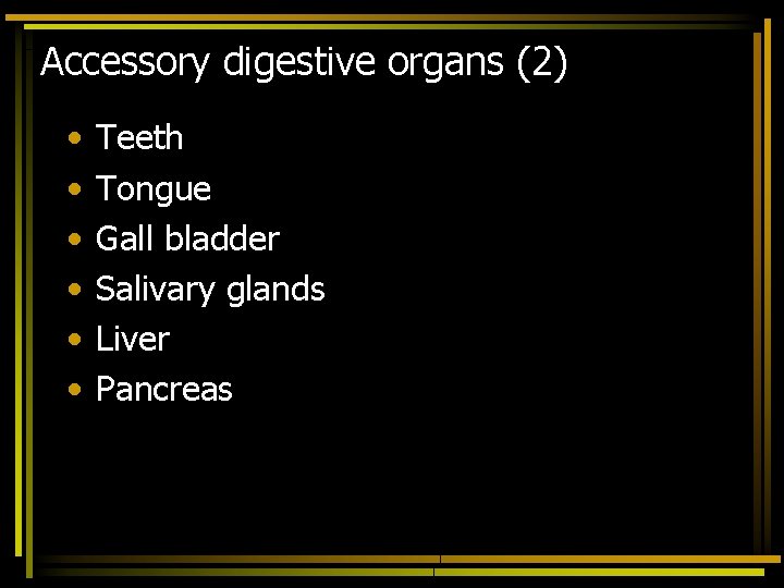 Accessory digestive organs (2) • • • Teeth Tongue Gall bladder Salivary glands Liver