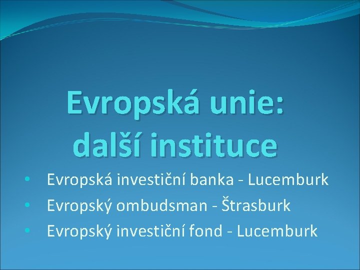 Evropská unie: další instituce • Evropská investiční banka - Lucemburk • Evropský ombudsman -
