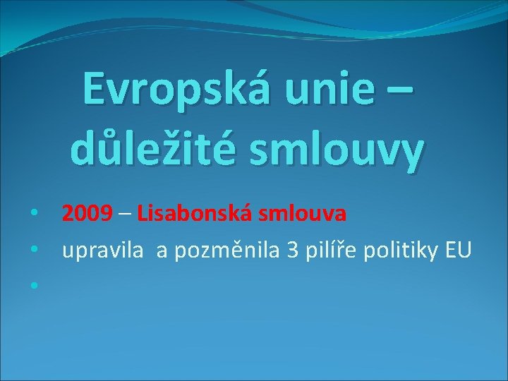 Evropská unie – důležité smlouvy • 2009 – Lisabonská smlouva • upravila a pozměnila