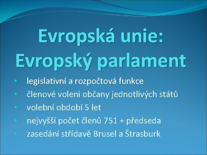 Evropská unie: Evropský parlament • • • legislativní a rozpočtová funkce členové voleni občany