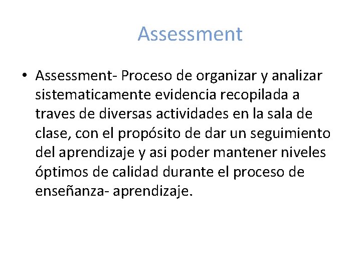 Assessment • Assessment- Proceso de organizar y analizar sistematicamente evidencia recopilada a traves de