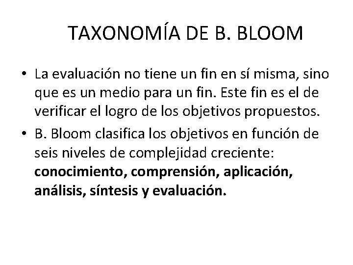 TAXONOMÍA DE B. BLOOM • La evaluación no tiene un fin en sí misma,