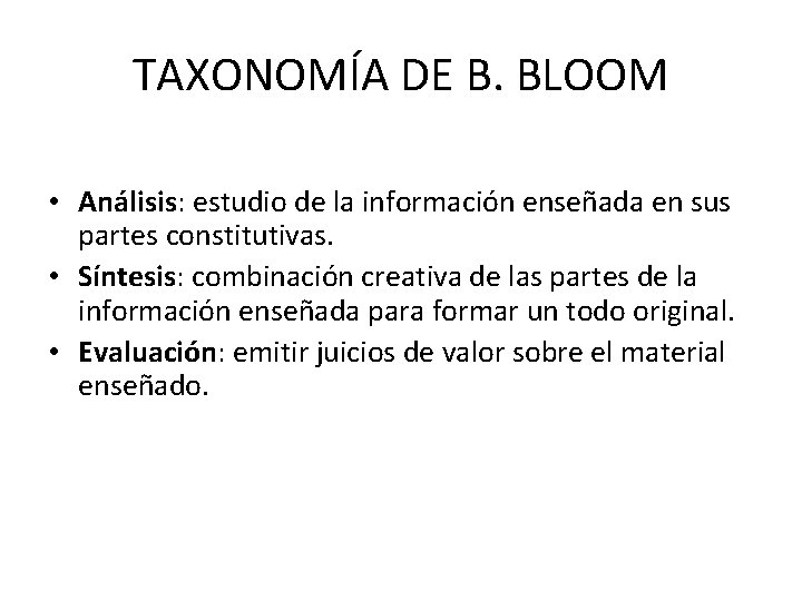 TAXONOMÍA DE B. BLOOM • Análisis: estudio de la información enseñada en sus partes
