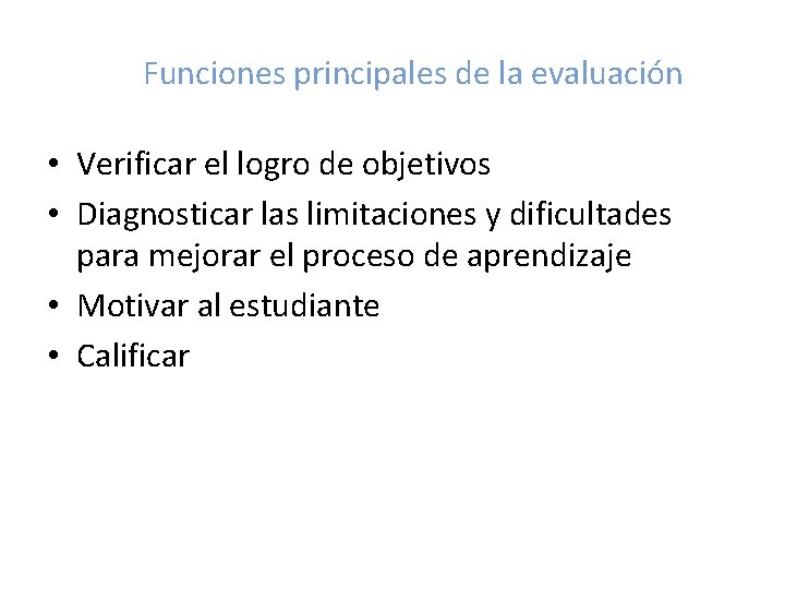 Funciones principales de la evaluación • Verificar el logro de objetivos • Diagnosticar las