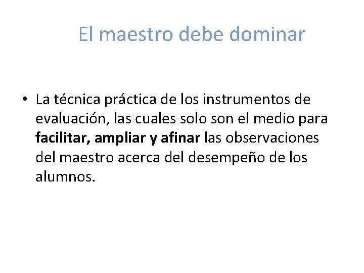El maestro debe dominar • La técnica práctica de los instrumentos de evaluación, las