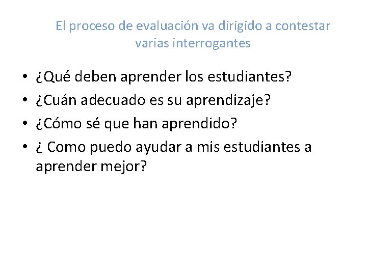 El proceso de evaluación va dirigido a contestar varias interrogantes • • ¿Qué deben