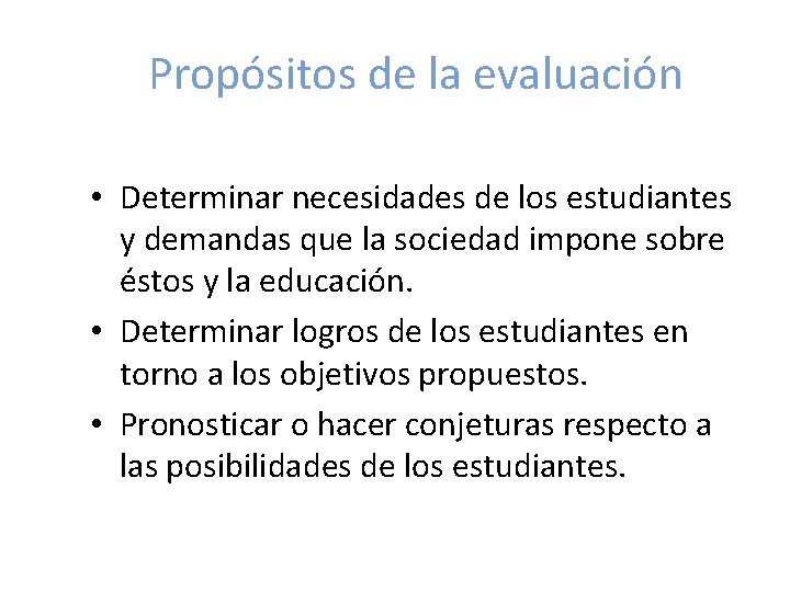 Propósitos de la evaluación • Determinar necesidades de los estudiantes y demandas que la