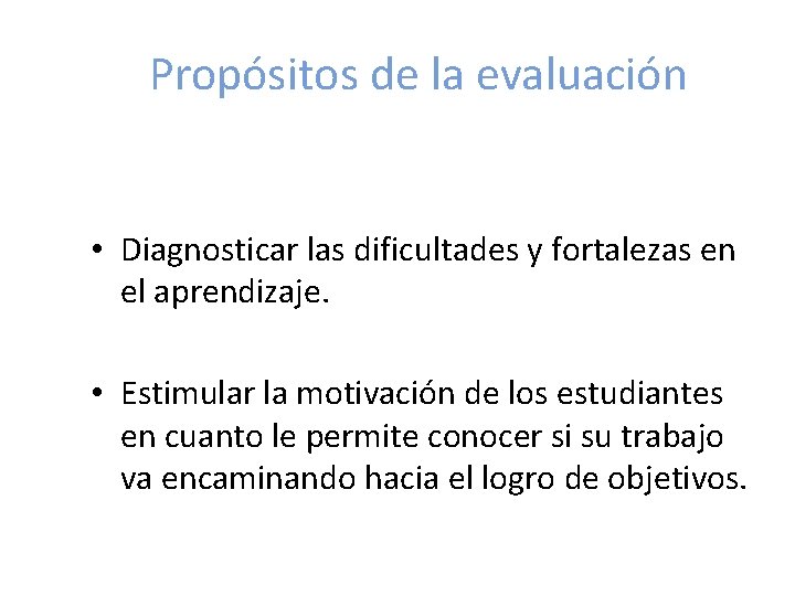 Propósitos de la evaluación • Diagnosticar las dificultades y fortalezas en el aprendizaje. •