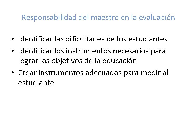 Responsabilidad del maestro en la evaluación • Identificar las dificultades de los estudiantes •