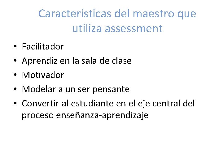 Características del maestro que utiliza assessment • • • Facilitador Aprendiz en la sala