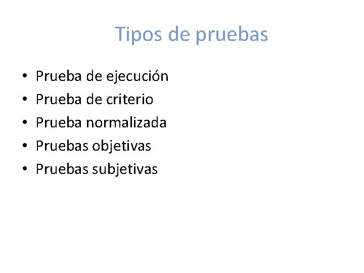 Tipos de pruebas • • • Prueba de ejecución Prueba de criterio Prueba normalizada