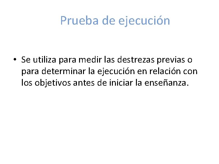 Prueba de ejecución • Se utiliza para medir las destrezas previas o para determinar