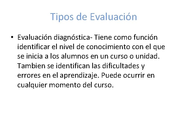 Tipos de Evaluación • Evaluación diagnóstica- Tiene como función identificar el nivel de conocimiento