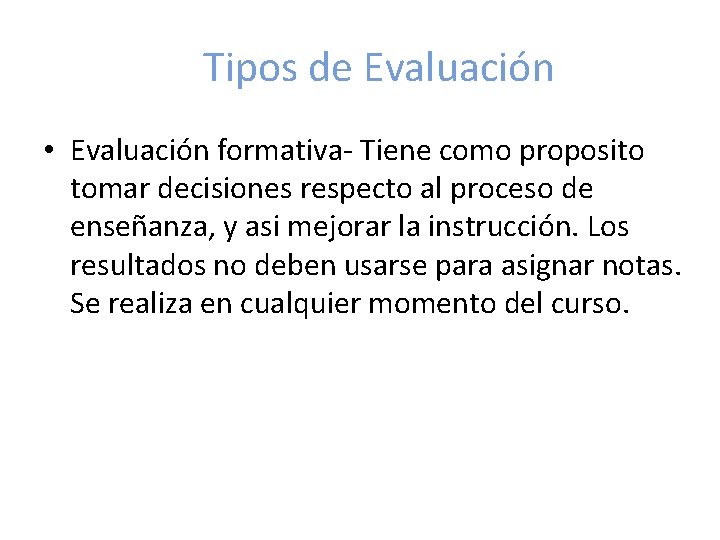 Tipos de Evaluación • Evaluación formativa- Tiene como proposito tomar decisiones respecto al proceso